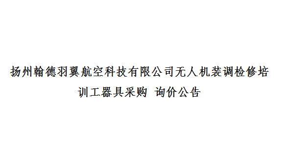 扬州翰德羽翼航空科技有限公司无人机装调检修培训工器具采购 询价公告